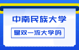 中南民族大学是双一流大学吗？是一流学科建设高校吗？算是名校吗？