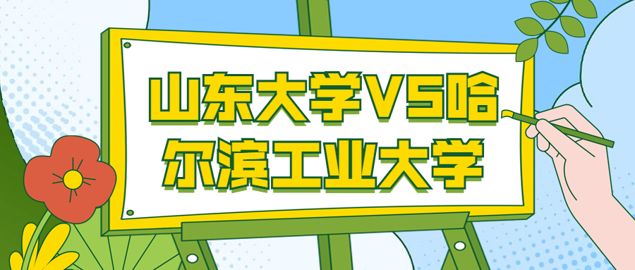 山东大学和哈尔滨工业大学哪个好？谁更好考？分数线排名更高？