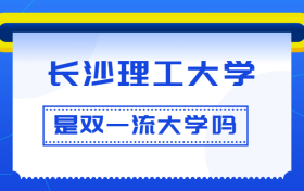 长沙理工大学是双一流大学吗？是一流学科建设高校吗？算是名校吗？