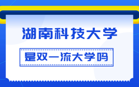 湖南科技大学是双一流大学吗？是一流学科建设高校吗？算是名校吗？