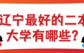 辽宁收分最低的公办二本院校名单：辽宁最好的二本大学有哪些？