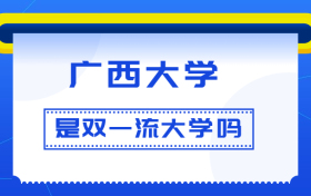 广西大学是双一流大学吗？是一流学科建设高校吗？算是名校吗？