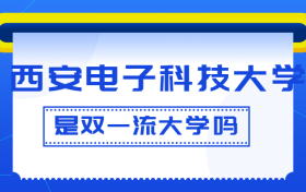 西安电子科技大学是双一流大学吗？是一流学科建设高校吗？算是名校吗？