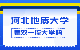 河北地质大学是双一流大学吗？是一流学科建设高校吗？算是名校吗？