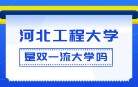 河北工程大学是双一流大学吗？是一流学科建设高校吗？算是名校吗？