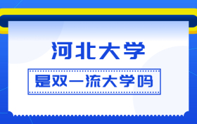 河北大学是双一流大学吗？是一流学科建设高校吗？算是名校吗？