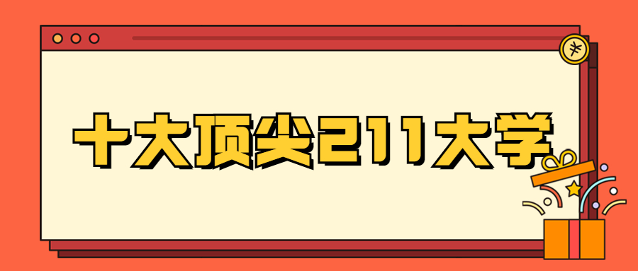 十大頂尖211大學(xué)-中國(guó)最頂尖的211大學(xué)（非985）