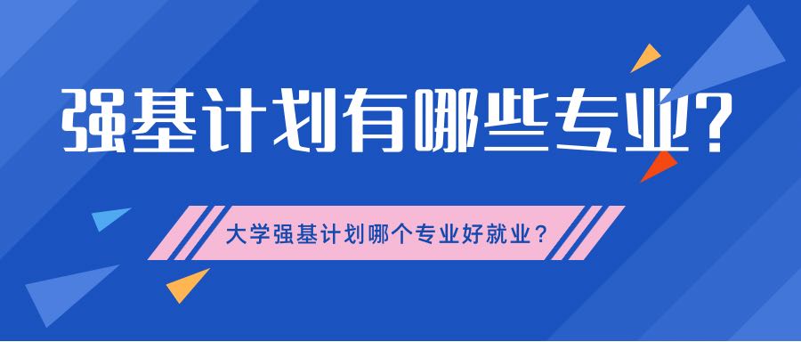 強(qiáng)基計(jì)劃有哪些專業(yè)？大學(xué)強(qiáng)基計(jì)劃哪個(gè)專業(yè)好就業(yè)？