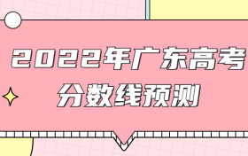 预计2022年广东本科线分数线是多少？权威预测+近三年高考录取线