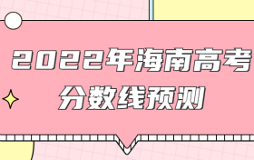 预计2022年海南本科线分数线是多少？权威预测+近两年高考录取线