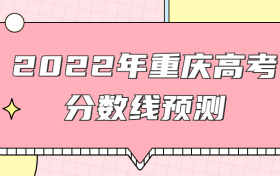 预计2022年重庆本科线分数线是多少？权威预测+近三年高考录取线