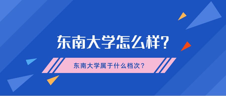 東南大學怎么樣？東南大學屬于什么檔次？排名多少？