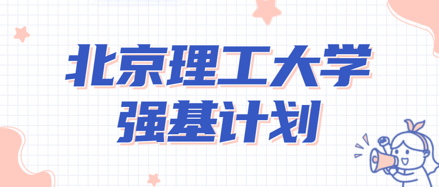 2022北京理工大學(xué)強基計劃安排流程：附2021年入圍分?jǐn)?shù)線