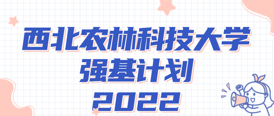 2023西北農(nóng)林科技大學(xué)強(qiáng)基計(jì)劃安排流程：附2023年入圍分?jǐn)?shù)線(xiàn)