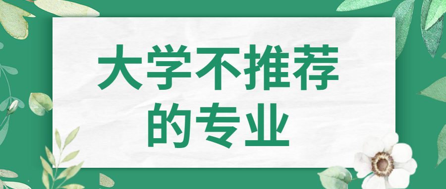 大学不推荐的专业-目前不建议学的专业（2022年参考）