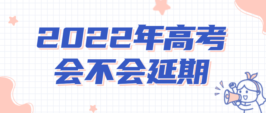 2022年高考會不會延期？會不會因為疫情推遲?