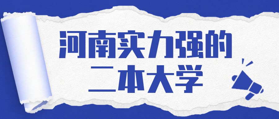 2022河南實(shí)力強(qiáng)的二本大學(xué)排名-河南好的二本大學(xué)推薦（附分?jǐn)?shù)線）