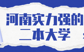 2022河南实力强的二本大学排名-河南好的二本大学推荐（附分数线）