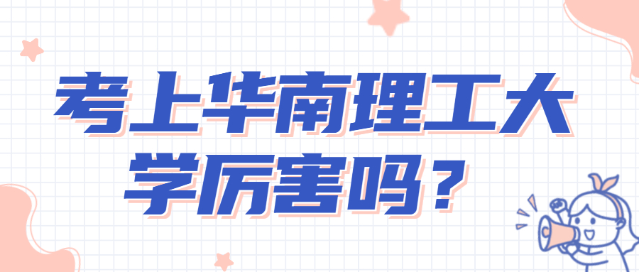 考上華南理工大學(xué)厲害嗎？華南理工在985里面強(qiáng)不強(qiáng)？