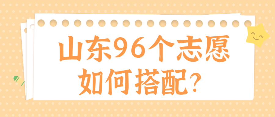 山東96個志愿如何搭配？山東新高考96個志愿錄取順序