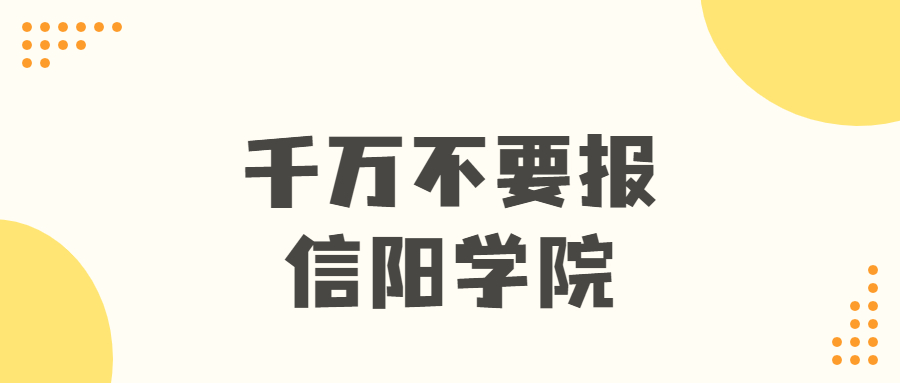 千萬不要報信陽學院-為什么不建議報考信陽學院？