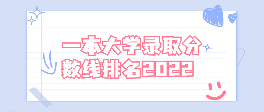 一本大學(xué)錄取分?jǐn)?shù)線排名2022最新排名文理科榜單一覽表（2023參考）