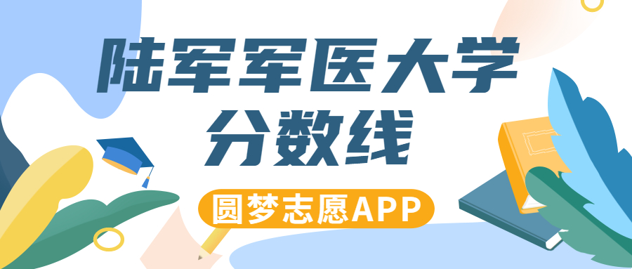 陆军军医大学录取分数线！要多少分才能上陆军军医大学？