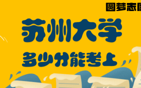 苏州大学多少分录取？苏州大学2022各省最低分数线（2023年参考）