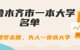 烏魯木齊一本大學有哪些學校？烏魯木齊一本大學全部名單（2023參考）