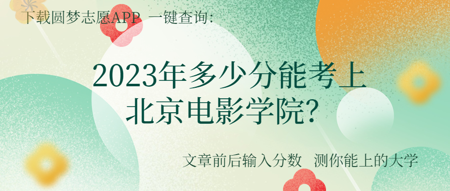 北京電影學(xué)院多少分能考上？附北京電影學(xué)院2022各省最低分?jǐn)?shù)線