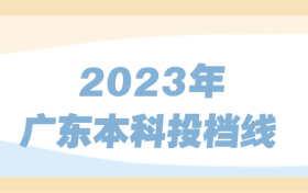 2023年广东本科投档线公布-2023广东各校本科投档线