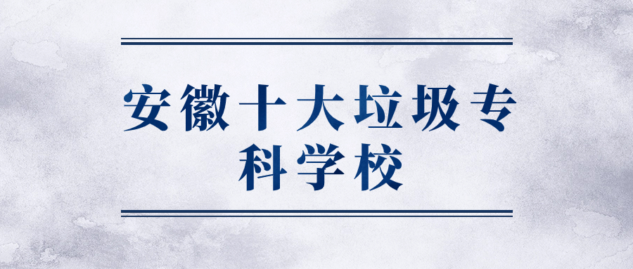 安徽十大垃圾专科学校-安徽分低公办的大专