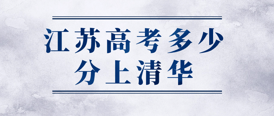 江蘇高考多少分上清華？清華大學江蘇錄取分數線2023