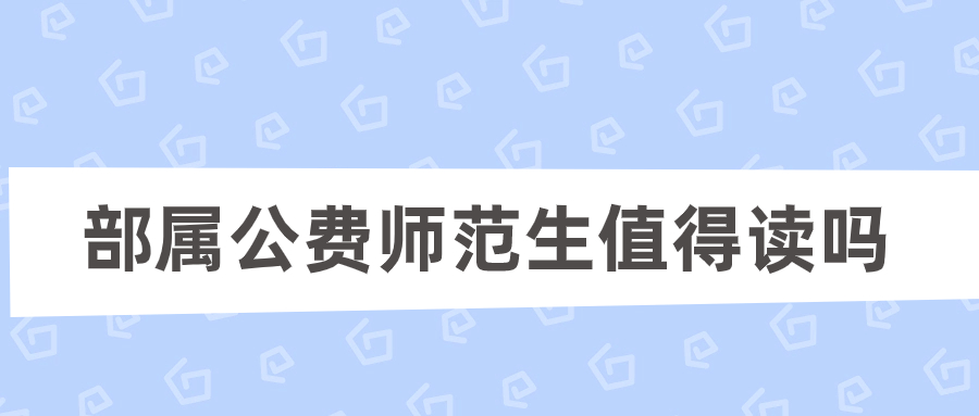 部屬公費師范生值得讀嗎？部屬公費師范生就業工資多少？