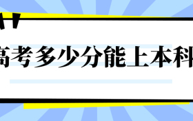 高考多少分能上本科 今年本科分数线多少