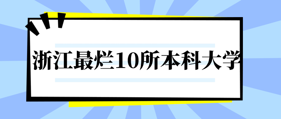 浙江最烂10所大学-浙江最垃圾的本科学校（收分最低）