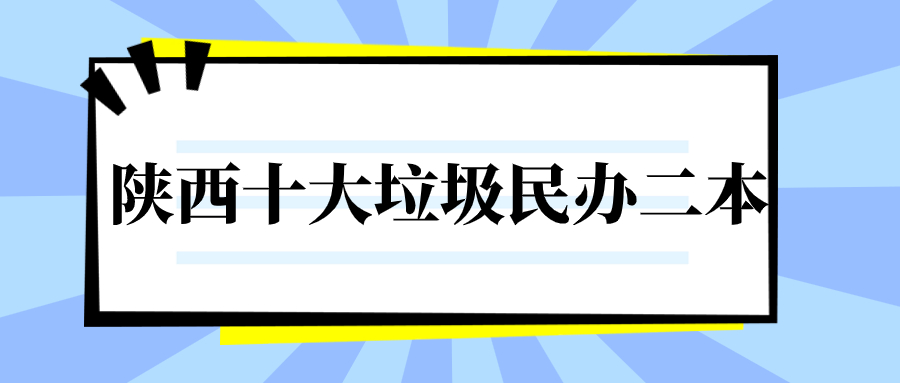 陜西十大垃圾民辦二本-陜西最低分民辦二本大學(xué)（2024參考）